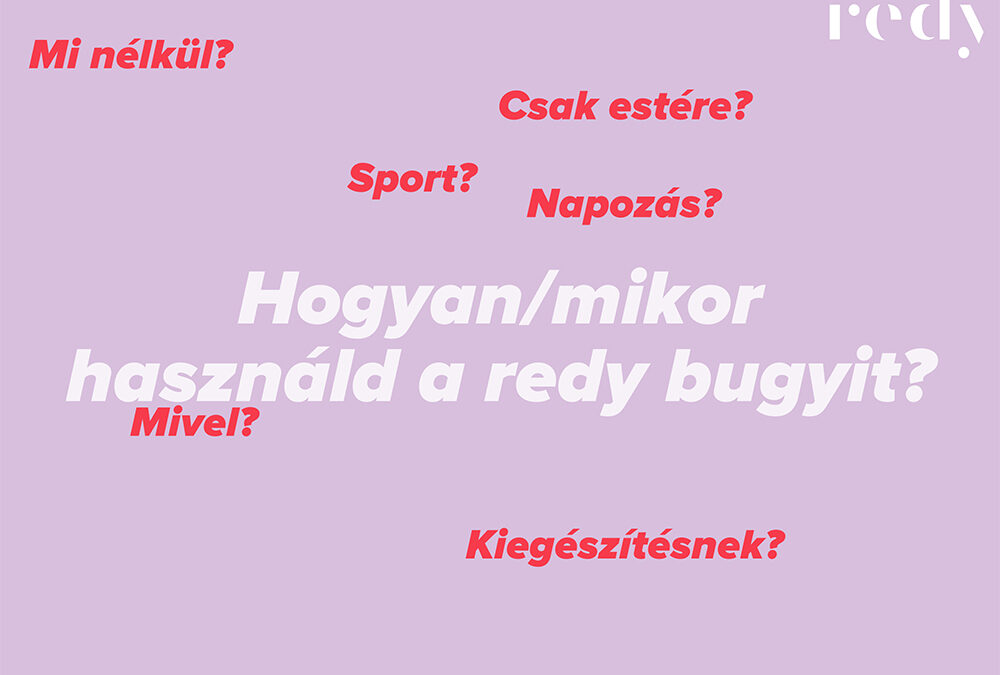 Hogyan/mikor használd a redy bugyit?